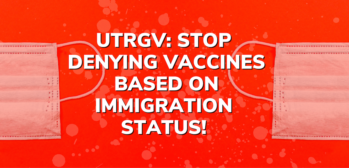 Red graphic with images of covid masks with text overlayed: UTRGV: Stop denying vaccines based on immigration status!